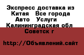 Экспресс доставка из Китая - Все города Авто » Услуги   . Калининградская обл.,Советск г.